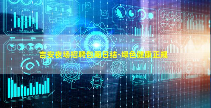 吉安夜场招聘包厢日结-绿色健康正规